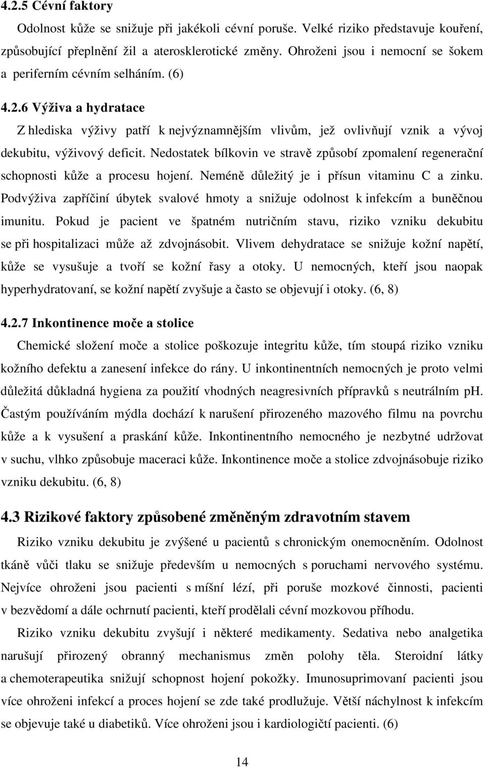 Nedostatek bílkovin ve stravě způsobí zpomalení regenerační schopnosti kůže a procesu hojení. Neméně důležitý je i přísun vitaminu C a zinku.