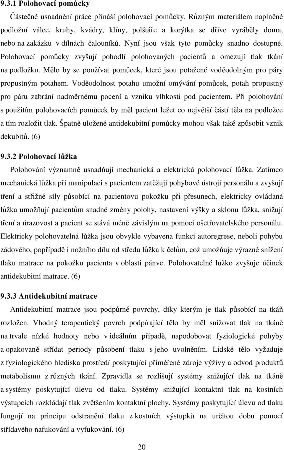 Polohovací pomůcky zvyšují pohodlí polohovaných pacientů a omezují tlak tkání na podložku. Mělo by se používat pomůcek, které jsou potažené voděodolným pro páry propustným potahem.