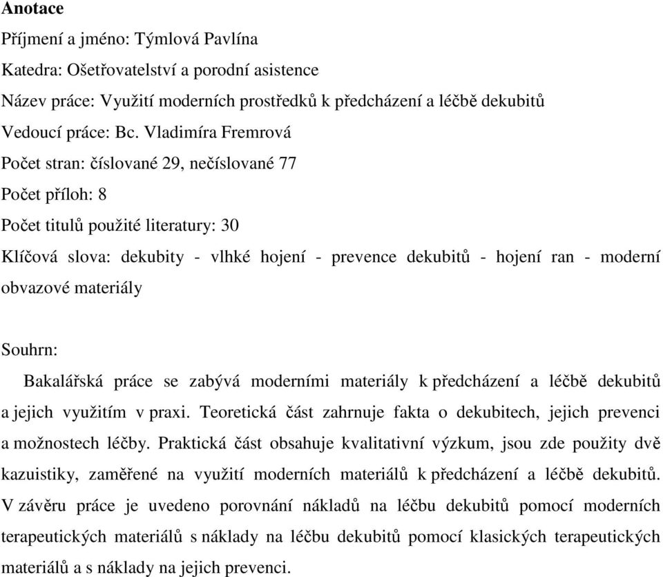 obvazové materiály Souhrn: Bakalářská práce se zabývá moderními materiály k předcházení a léčbě dekubitů a jejich využitím v praxi.