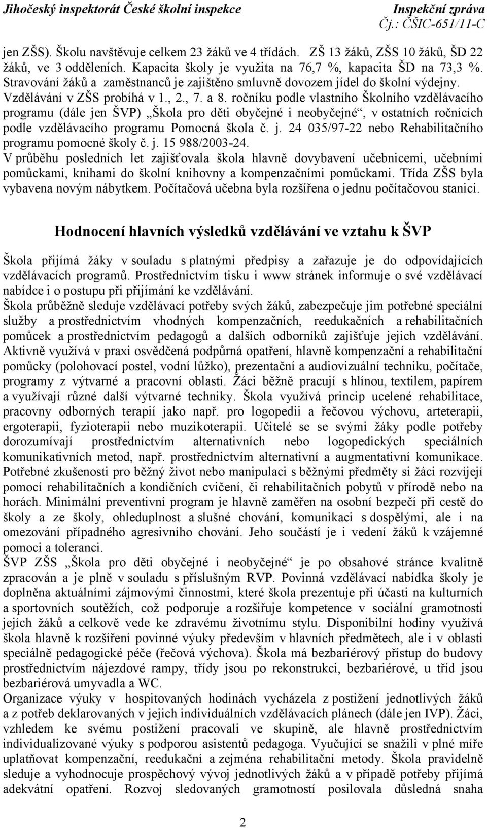 ročníku podle vlastního Školního vzdělávacího programu (dále jen ŠVP) Škola pro děti obyčejné i neobyčejné, v ostatních ročnících podle vzdělávacího programu Pomocná škola č. j. 24 035/97-22 nebo Rehabilitačního programu pomocné školy č.