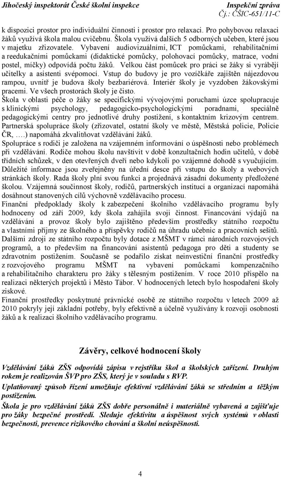 Vybavení audiovizuálními, ICT pomůckami, rehabilitačními a reedukačními pomůckami (didaktické pomůcky, polohovací pomůcky, matrace, vodní postel, míčky) odpovídá počtu žáků.