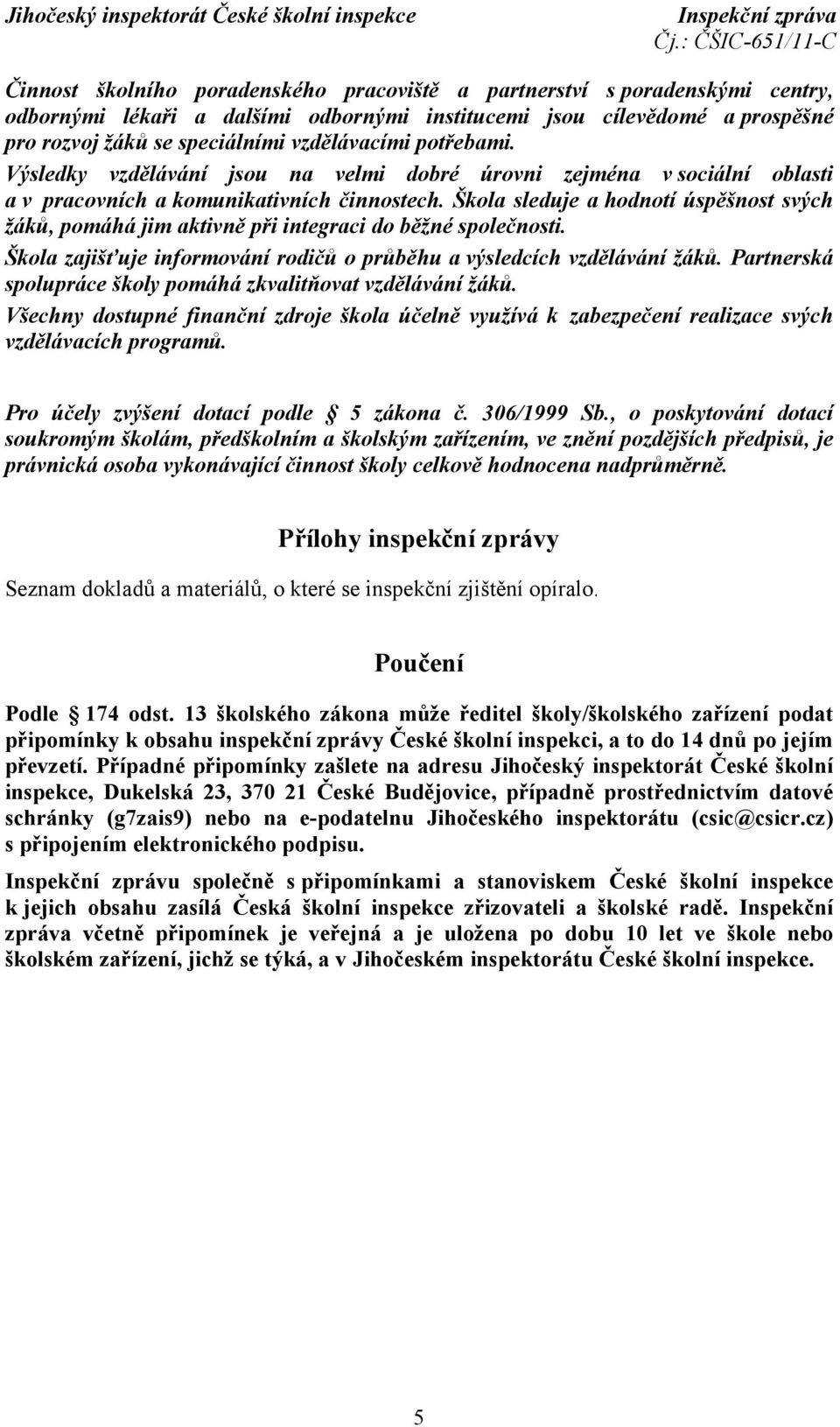 Škola sleduje a hodnotí úspěšnost svých žáků, pomáhá jim aktivně při integraci do běžné společnosti. Škola zajišťuje informování rodičů o průběhu a výsledcích vzdělávání žáků.