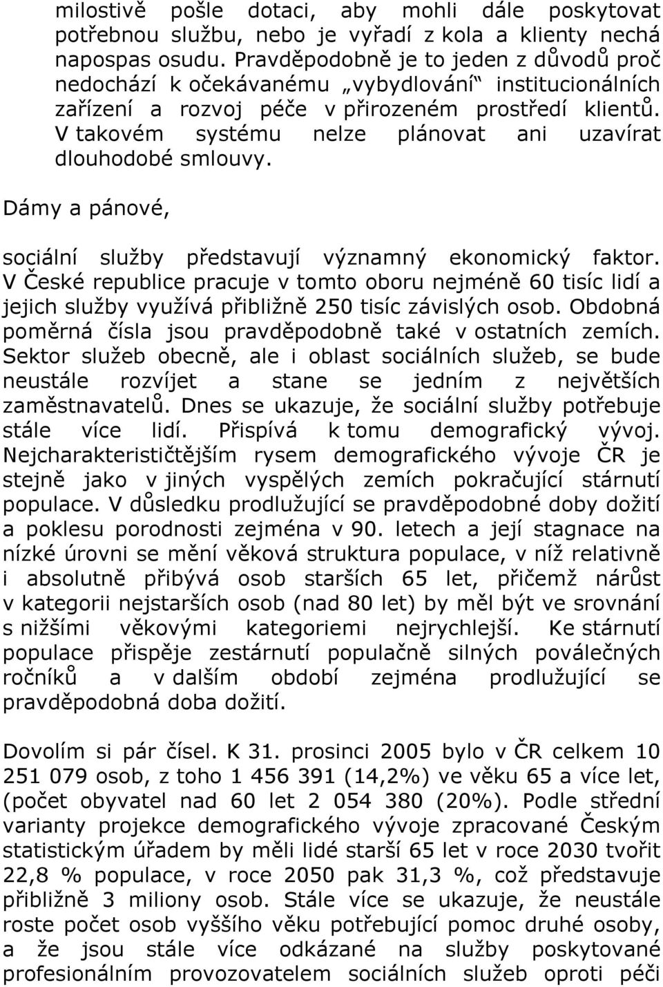 V takovém systému nelze plánovat ani uzavírat dlouhodobé smlouvy. Dámy a pánové, sociální služby představují významný ekonomický faktor.