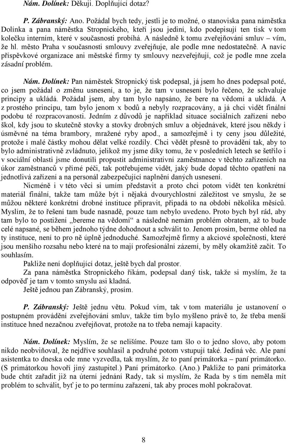 A následně k tomu zveřejňování smluv vím, že hl. město Praha v současnosti smlouvy zveřejňuje, ale podle mne nedostatečně.