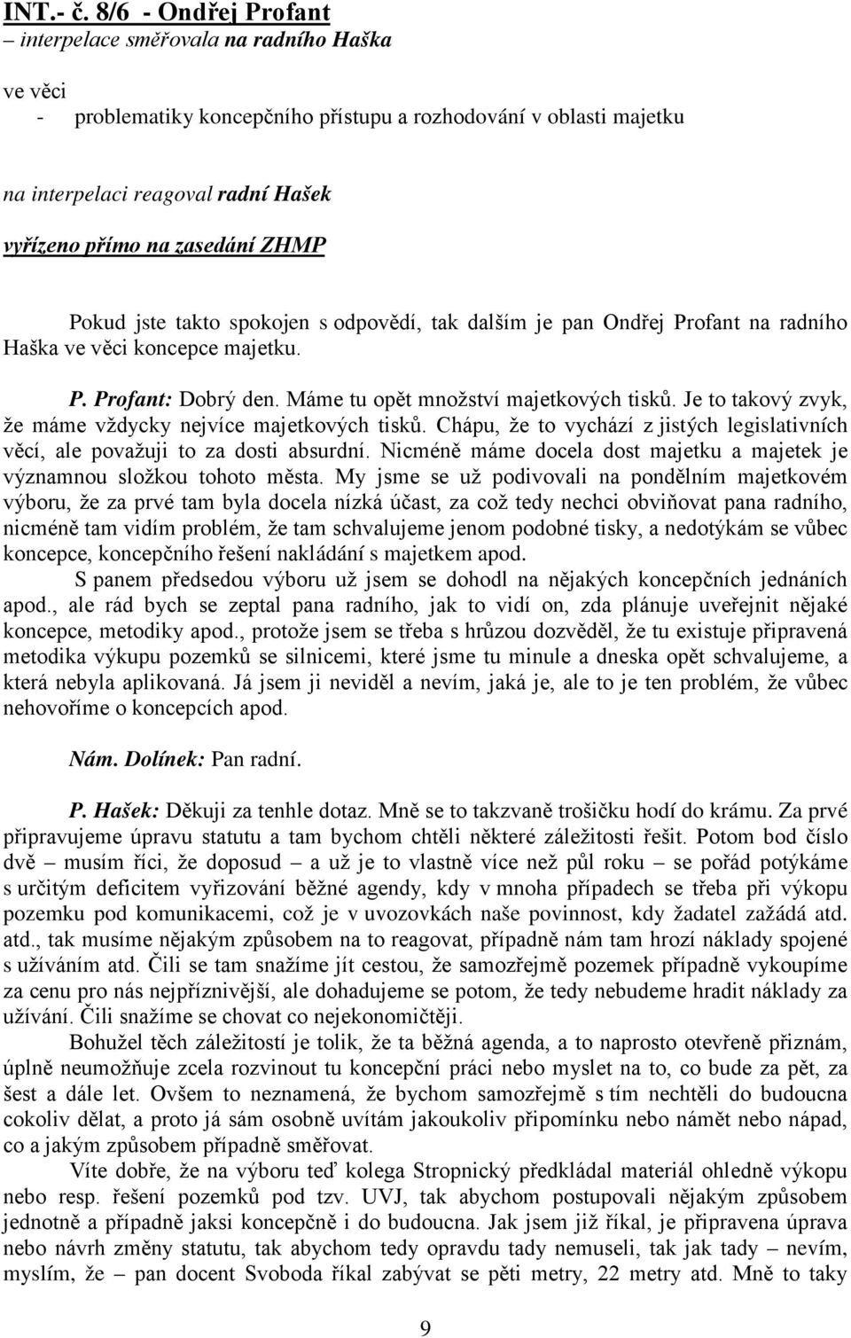 odpovědí, tak dalším je pan Ondřej Profant na radního Haška koncepce majetku. P. Profant: Dobrý den. Máme tu opět množství majetkových tisků.