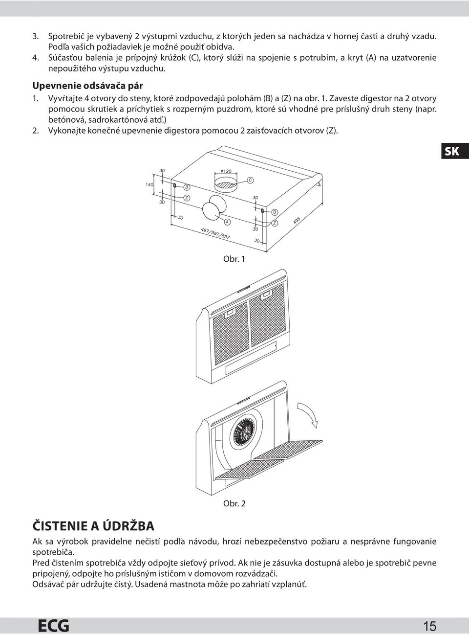Vyvŕtajte 4 otvory do steny, ktoré zodpovedajú polohám (B) a (Z) na obr. 1.