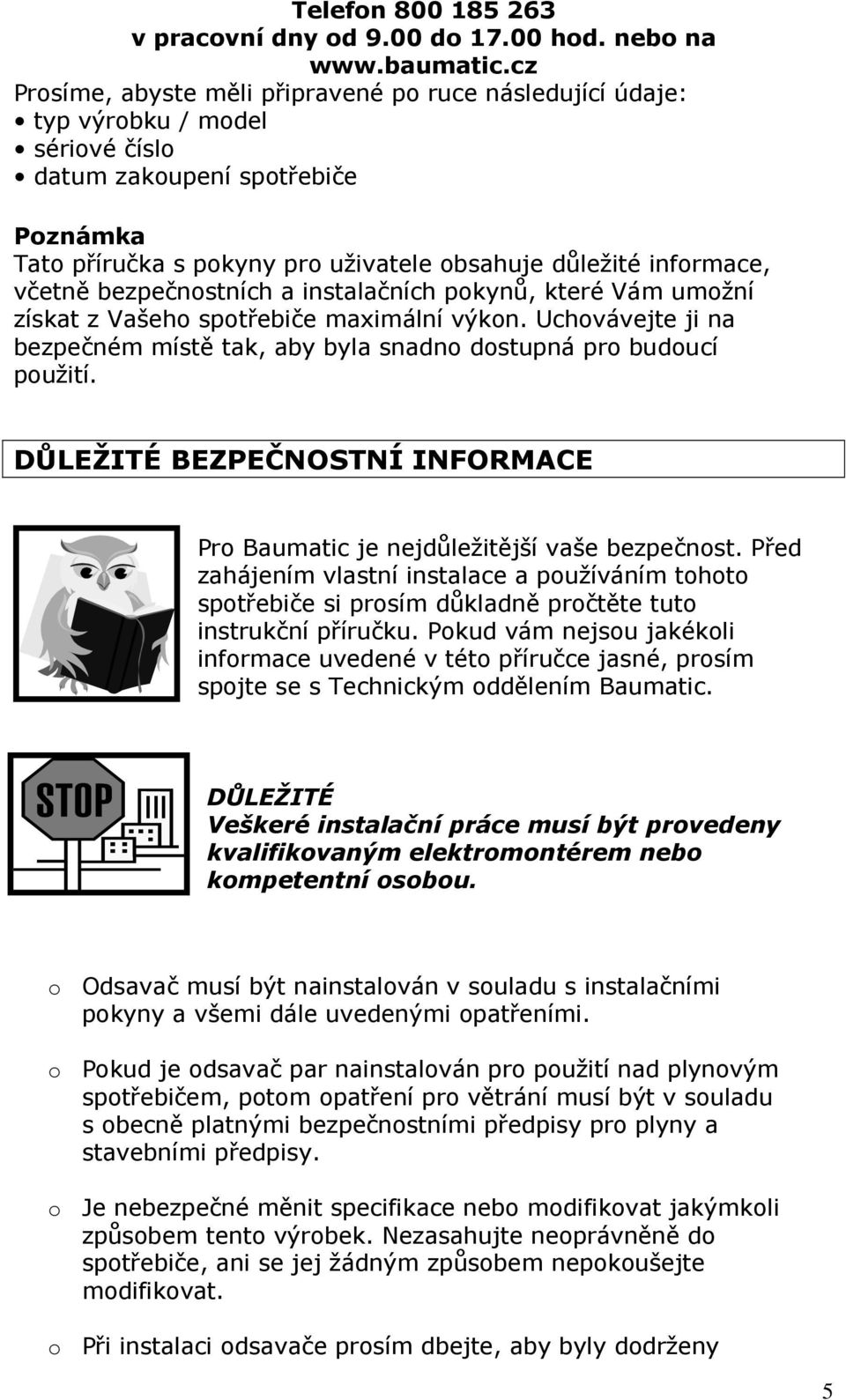 včetně bezpečnostních a instalačních pokynů, které Vám umožní získat z Vašeho spotřebiče maximální výkon. Uchovávejte ji na bezpečném místě tak, aby byla snadno dostupná pro budoucí použití.