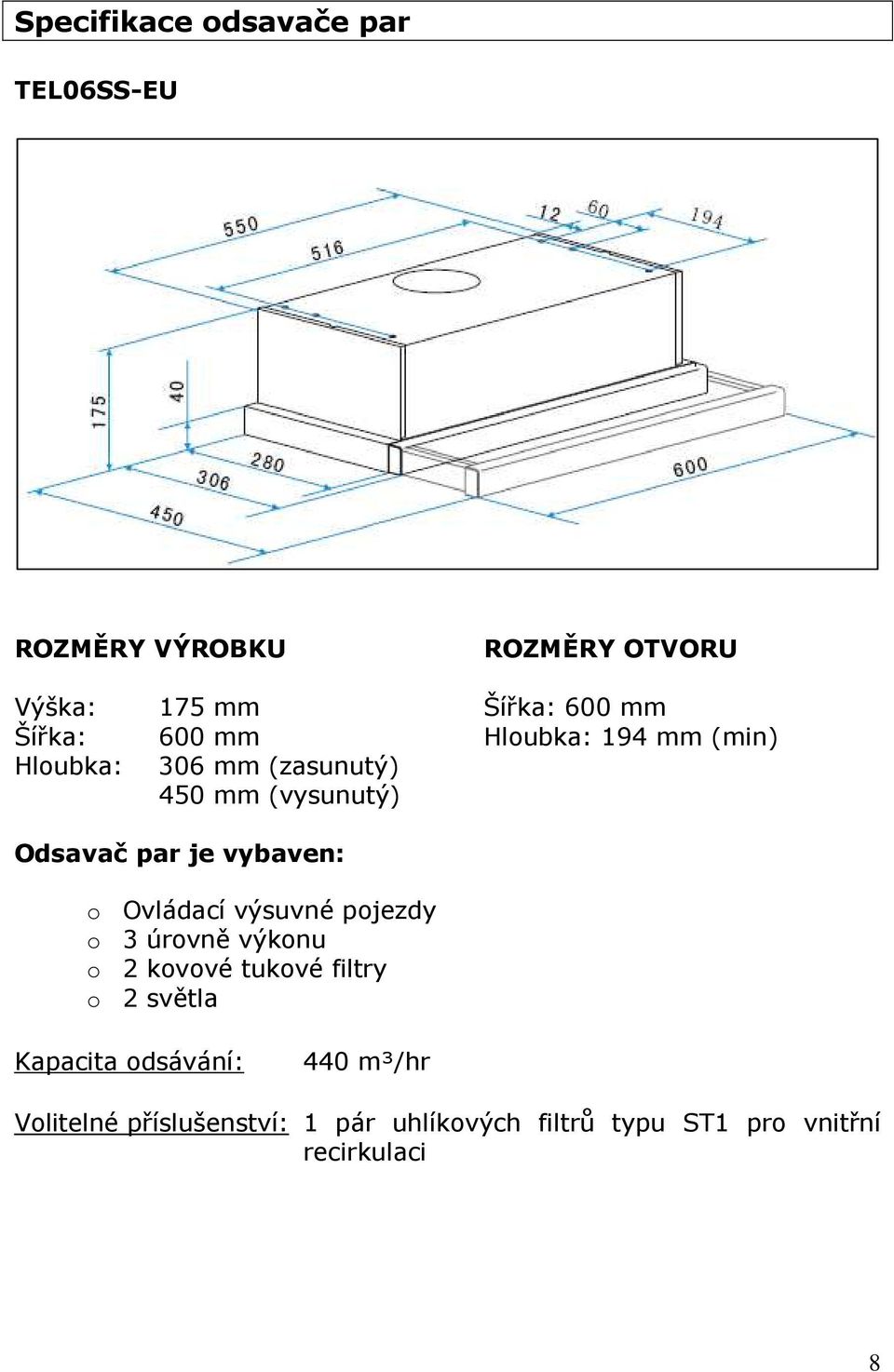 vybaven: o Ovládací výsuvné pojezdy o 3 úrovně výkonu o 2 kovové tukové filtry o 2 světla Kapacita