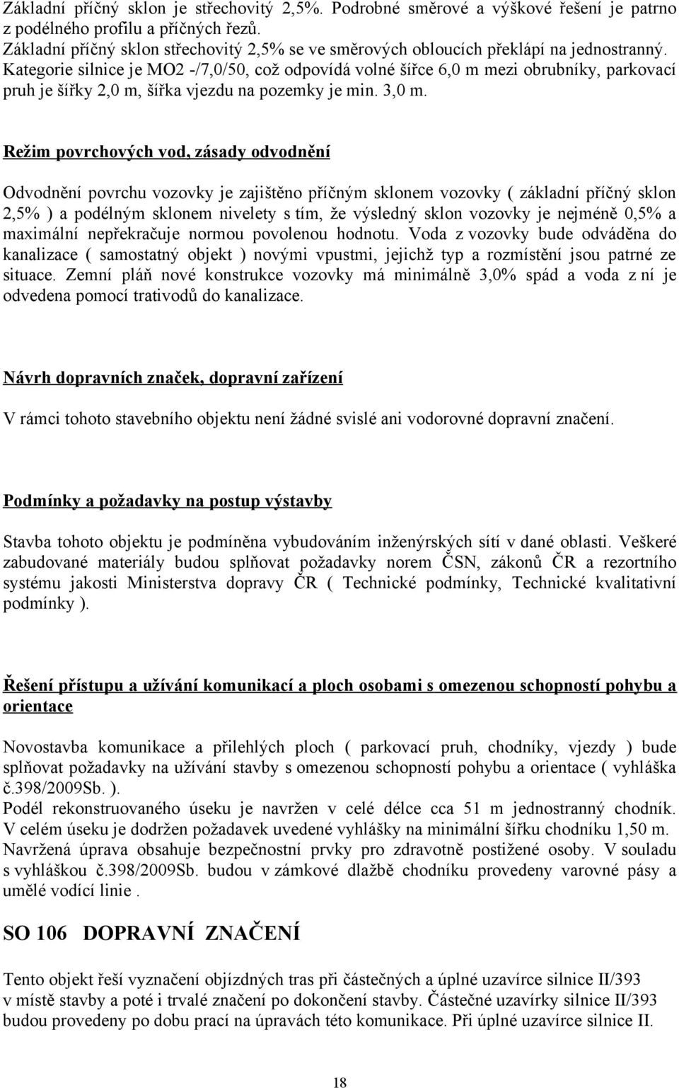 Kategorie silnice je MO2 -/7,0/50, což odpovídá volné šířce 6,0 m mezi obrubníky, parkovací pruh je šířky 2,0 m, šířka vjezdu na pozemky je min. 3,0 m.