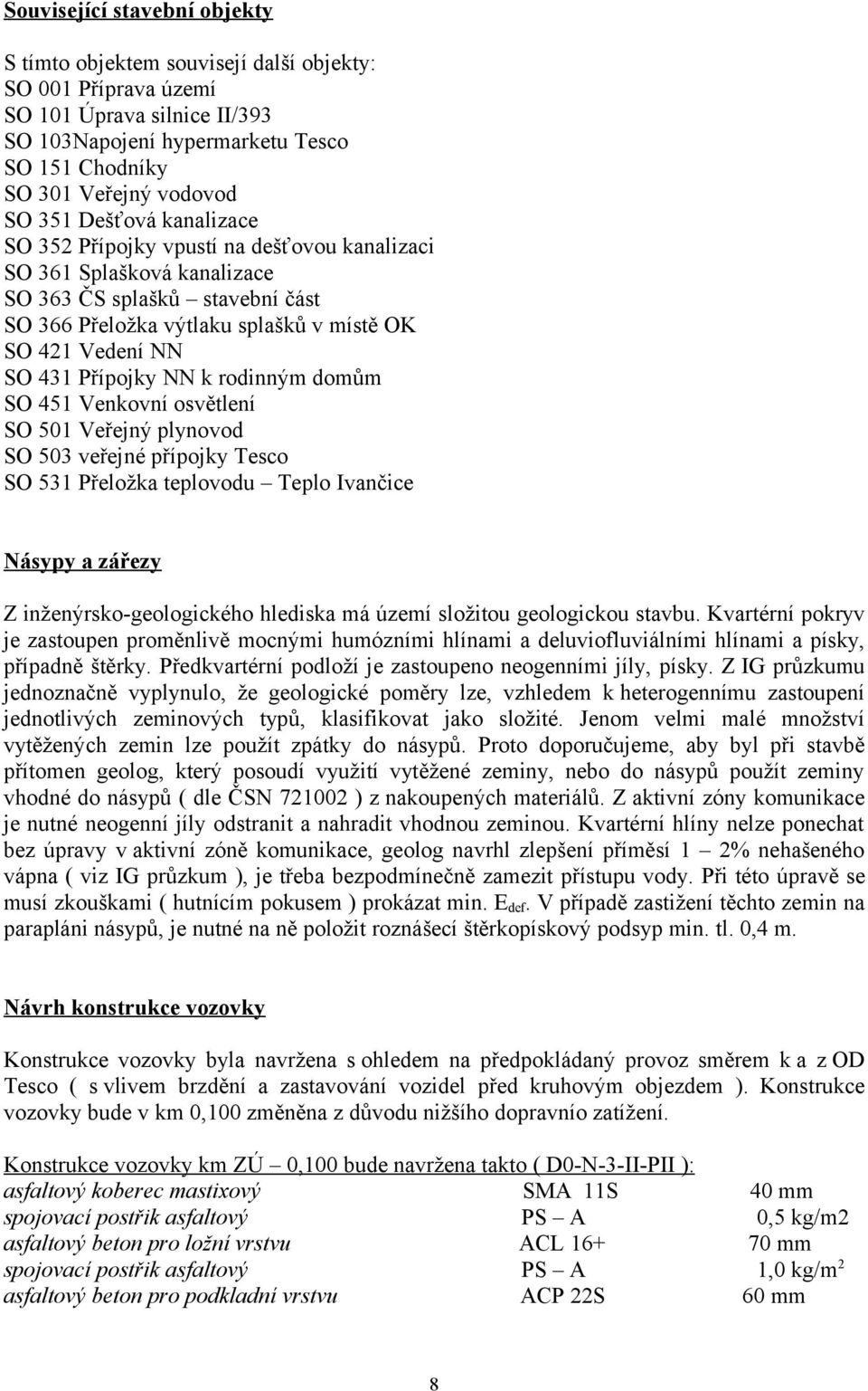 Přípojky NN k rodinným domům SO 451 Venkovní osvětlení SO 501 Veřejný plynovod SO 503 veřejné přípojky Tesco SO 531 Přeložka teplovodu Teplo Ivančice Násypy a zářezy Z inženýrsko-geologického