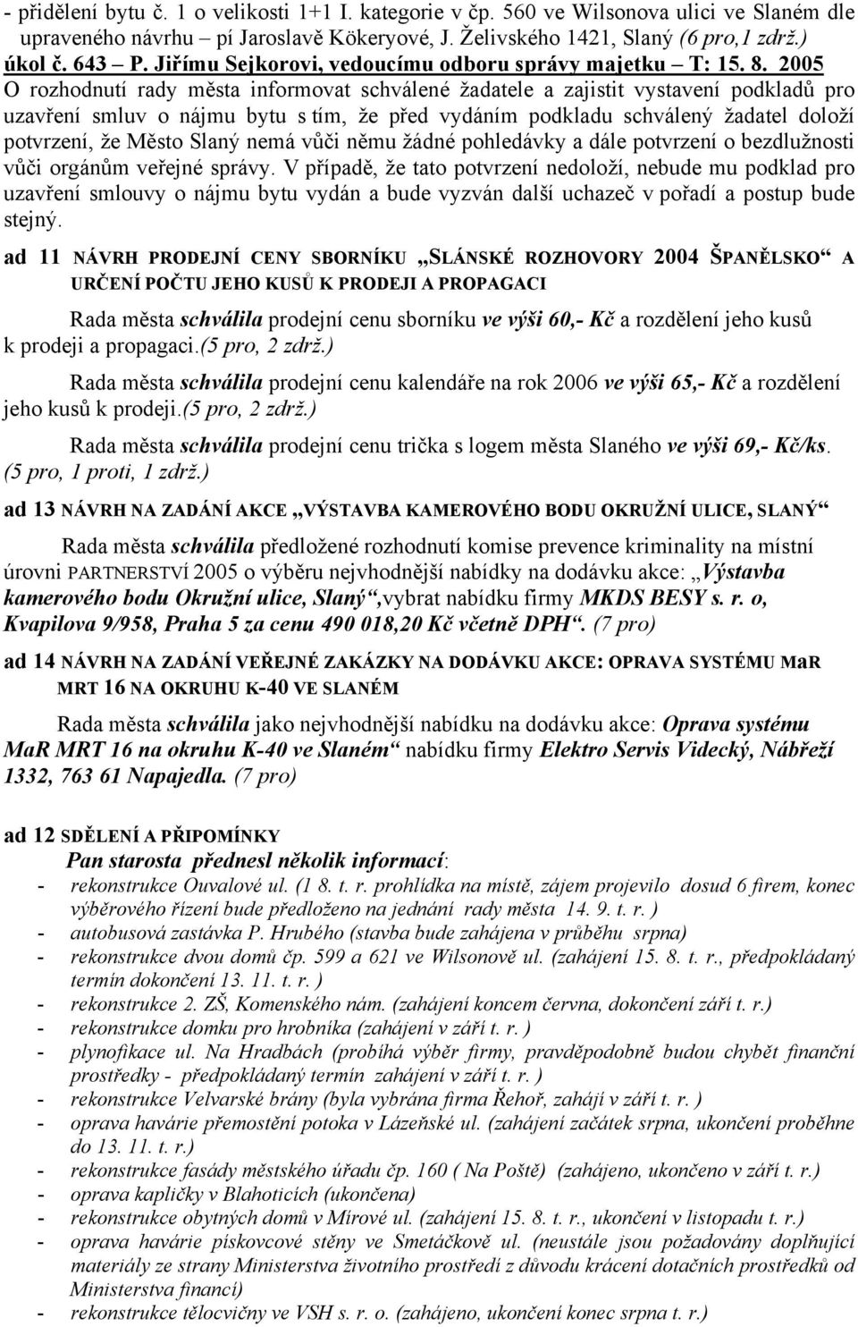 2005 O rozhodnutí rady města informovat schválené žadatele a zajistit vystavení podkladů pro uzavření smluv o nájmu bytu s tím, že před vydáním podkladu schválený žadatel doloží potvrzení, že Město