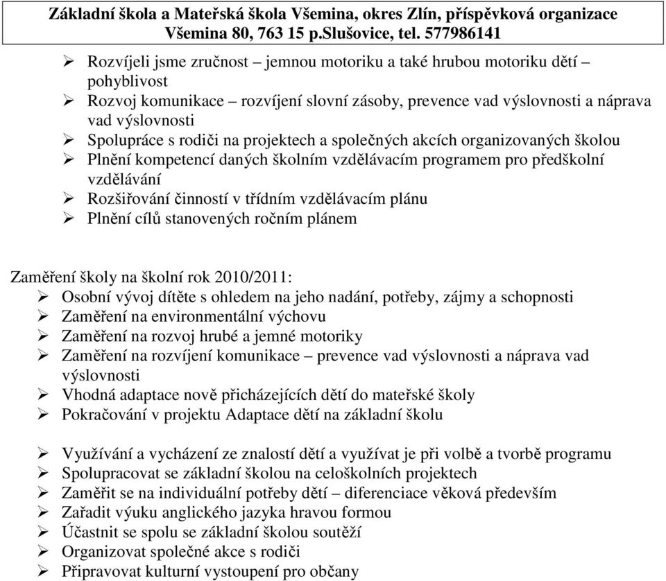 stanovených ročním plánem Zaměření školy na školní rok 2010/2011: Osobní vývoj dítěte s ohledem na jeho nadání, potřeby, zájmy a schopnosti Zaměření na environmentální výchovu Zaměření na rozvoj