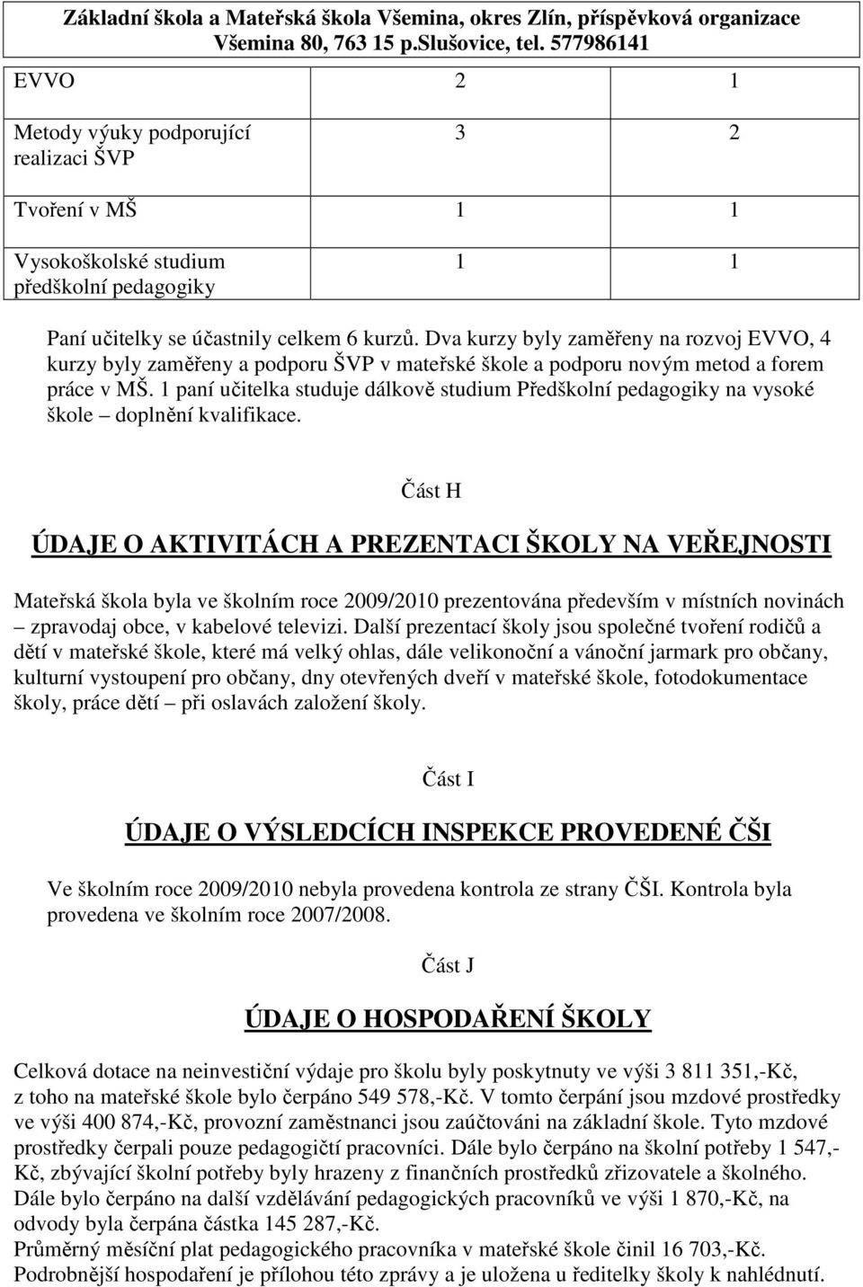 1 paní učitelka studuje dálkově studium Předškolní pedagogiky na vysoké škole doplnění kvalifikace.