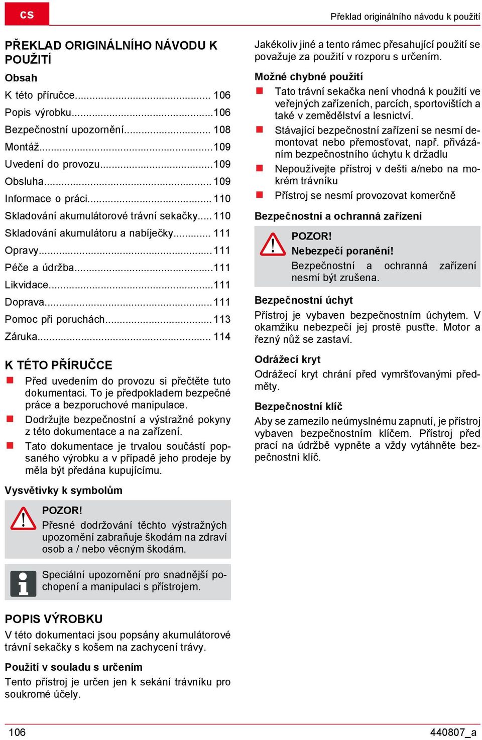 .. 114 K TÉTO PŘÍRUČCE Před uvedením do provozu si přečtěte tuto dokumentaci. To je předpokladem bezpečné práce a bezporuchové manipulace.