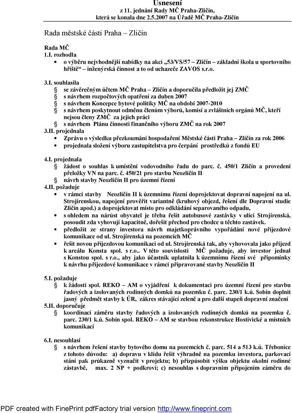 souhlasila se závěrečným účtem MČ Praha Zličín a doporučila předložit jej ZMČ s návrhem rozpočtových opatření za duben 2007 s návrhem Koncepce bytové politiky MČ na období 2007-2010 s návrhem