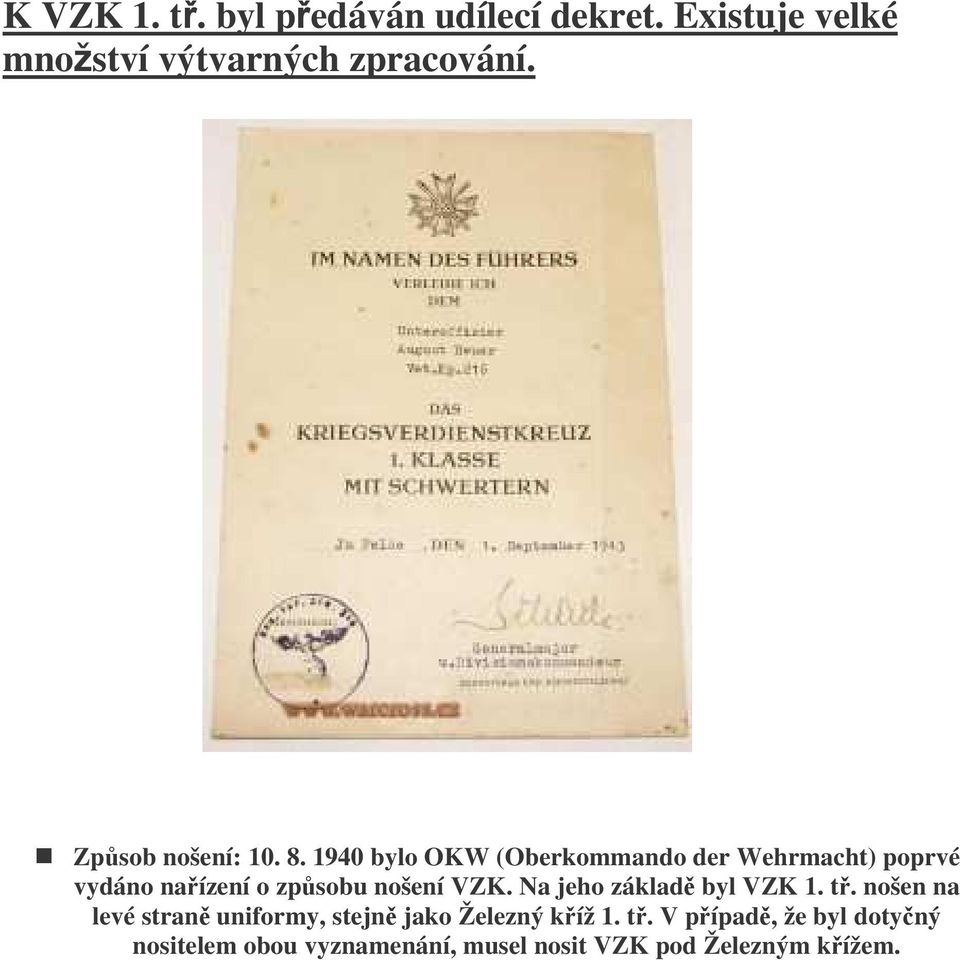 1940 bylo OKW (Oberkommando der Wehrmacht) poprvé vydáno naízení o zpsobu nošení VZK.