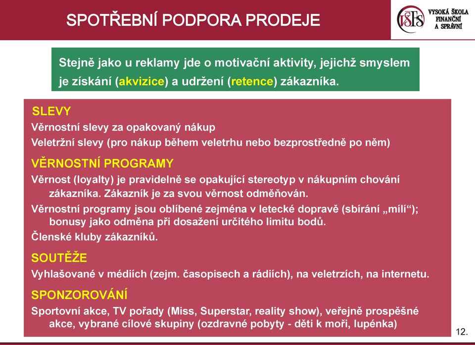 chování zákazníka. Zákazník je za svou věrnost odměňován. Věrnostní programy jsou oblíbené zejména v letecké dopravě (sbírání mílí ); bonusy jako odměna při dosažení určitého limitu bodů.