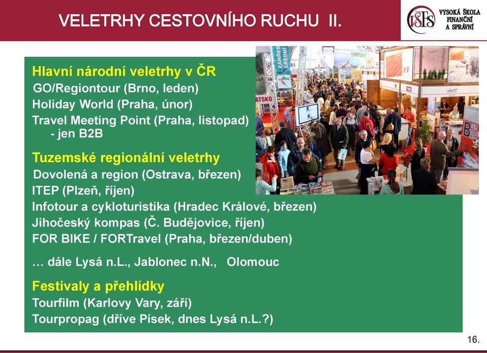 B2B Tuzemské regionální veletrhy Dovolená a region (Ostrava, březen) ITEP (Plzeň, říjen) Infotour a cykloturistika (Hradec