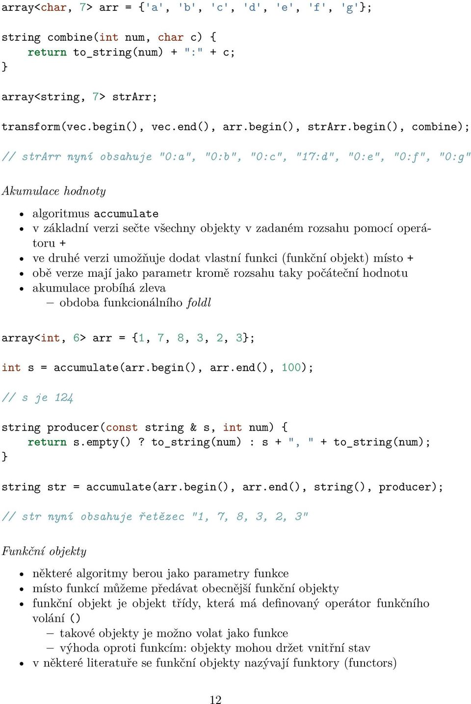 begin(), combine); // strarr nyní obsahuje "0:a", "0:b", "0:c", "17:d", "0:e", "0:f", "0:g" Akumulace hodnoty algoritmus accumulate v základní verzi sečte všechny objekty v zadaném rozsahu pomocí