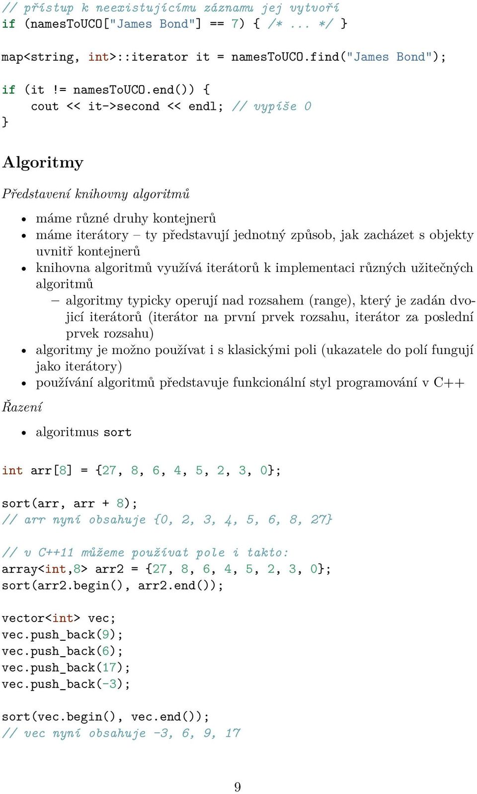 end()) { cout << it->second << endl; // vypíše 0 Algoritmy Představení knihovny algoritmů máme různé druhy kontejnerů máme iterátory ty představují jednotný způsob, jak zacházet s objekty uvnitř
