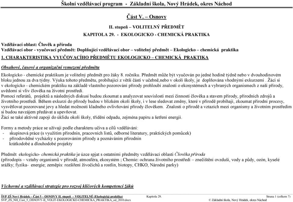 CHARAKTERISTIKA VYUČOVACÍHO PŘEDMĚTU EKOLOGICKO CHEMICKÁ PRAKTIKA Obsahové, časové a organizační vymezení předmětu Ekologicko - chemické praktikum je volitelný předmět pro žáky 8. ročníku.