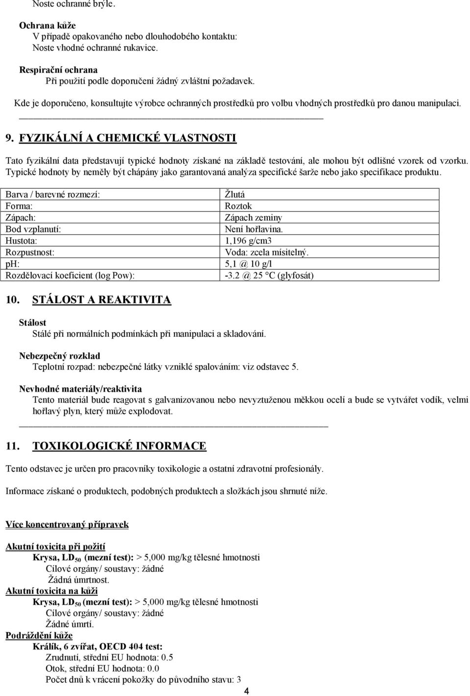 FYZIKÁLNÍ A CHEMICKÉ VLASTNOSTI Tato fyzikální data představují typické hodnoty získané na základě testování, ale mohou být odlišné vzorek od vzorku.