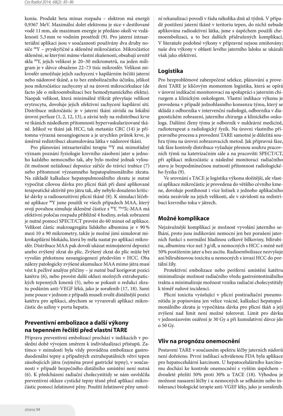 Pro jaterní intraarteriální aplikaci jsou v současnosti používány dva druhy nosiče 90 Y pryskyřičné a skleněné mikročástice.