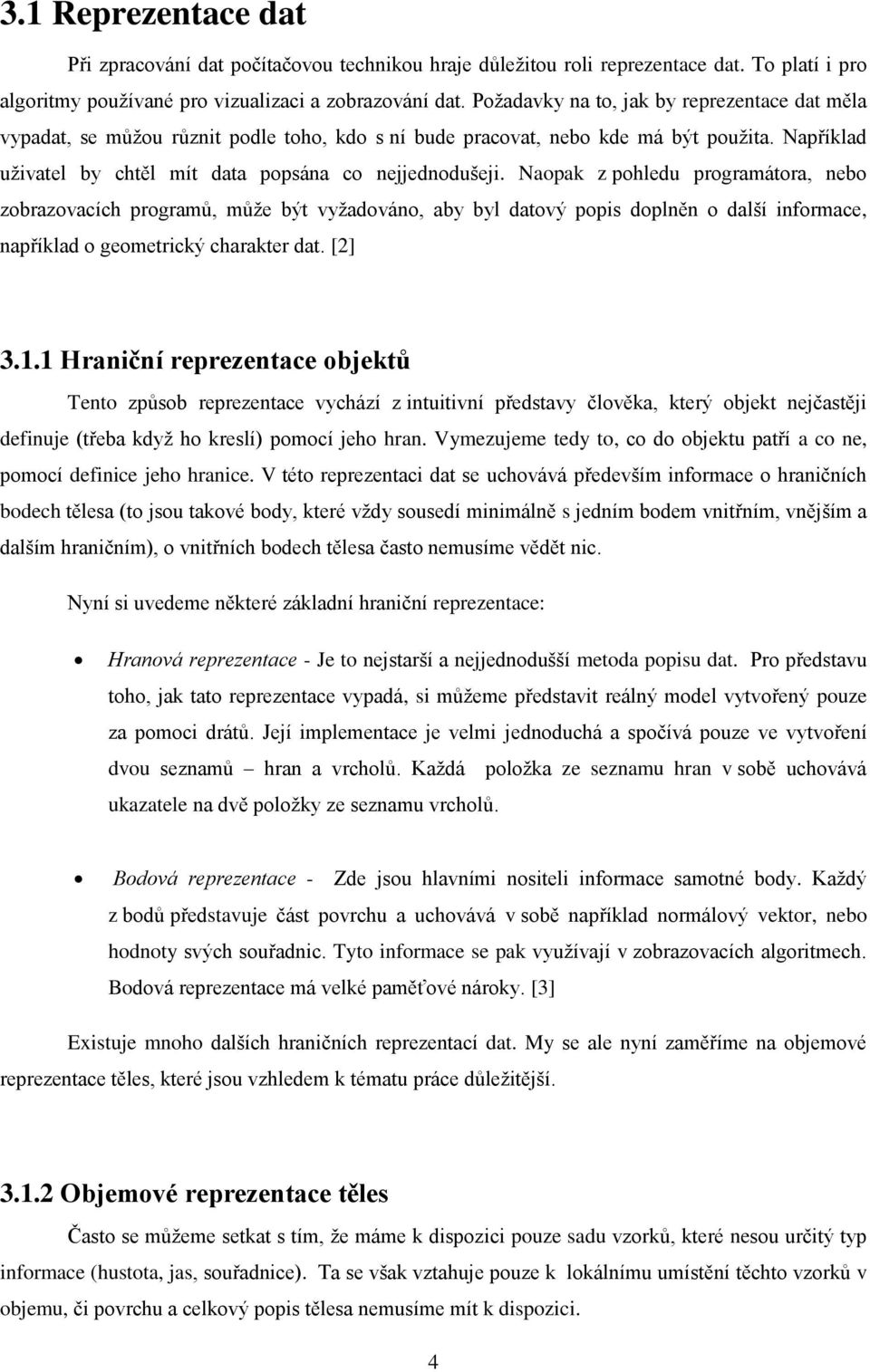 Naopak z pohledu programátora, nebo zobrazovacích programů, může být vyžadováno, aby byl datový popis doplněn o další informace, například o geometrický charakter dat. [2] 3.1.