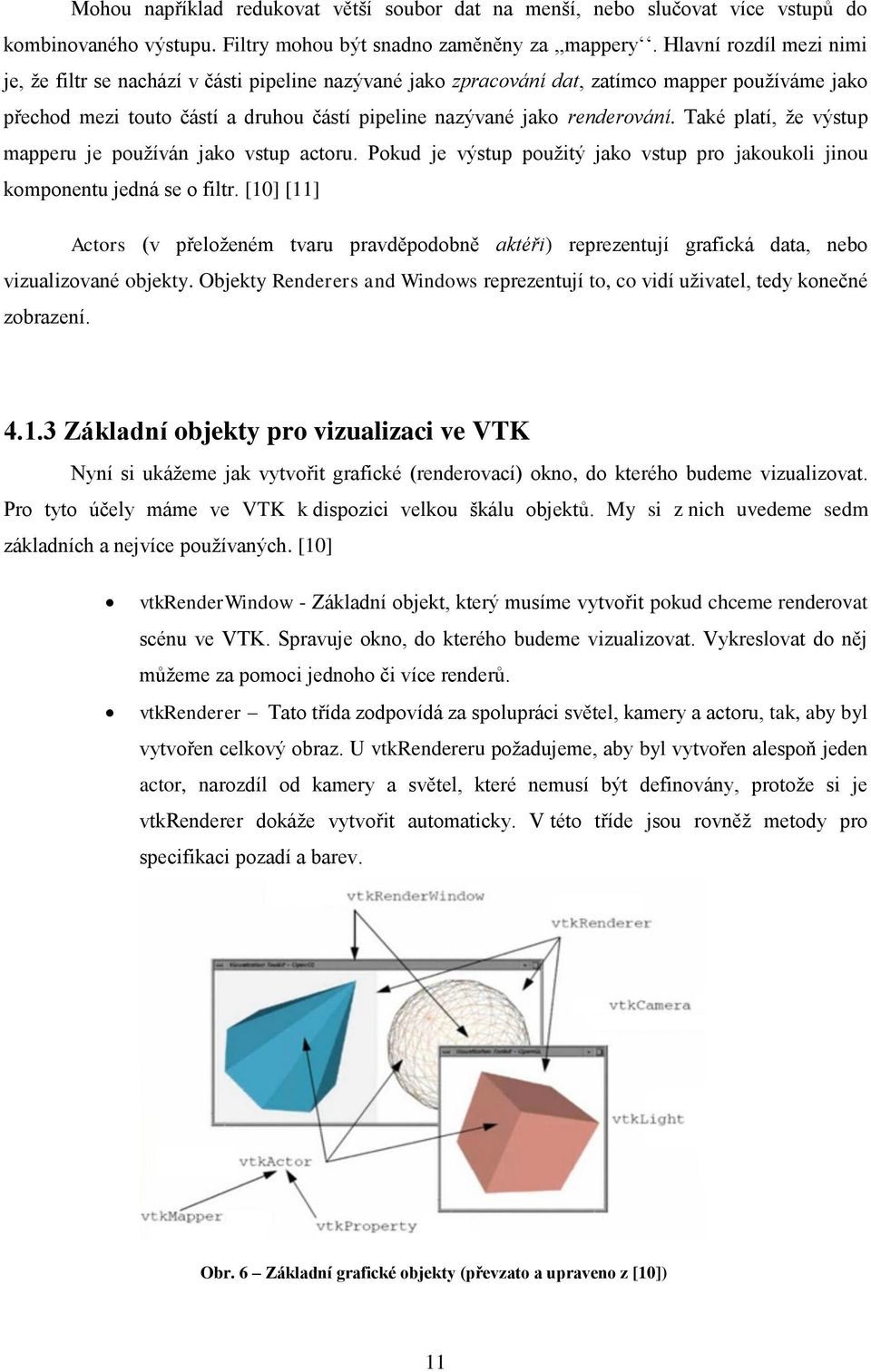 Také platí, že výstup mapperu je používán jako vstup actoru. Pokud je výstup použitý jako vstup pro jakoukoli jinou komponentu jedná se o filtr.