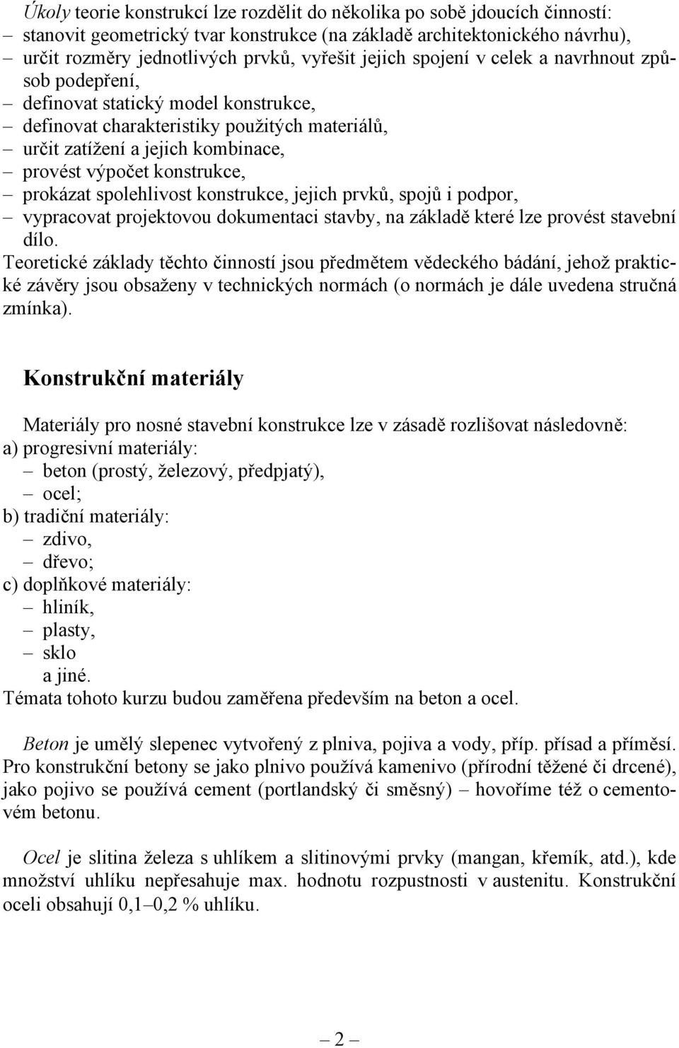 prokázat spolehlivost konstrukce, jejich prvků, spojů i podpor, vypracovat projektovou dokumentaci stavby, na základě které lze provést stavební dílo.