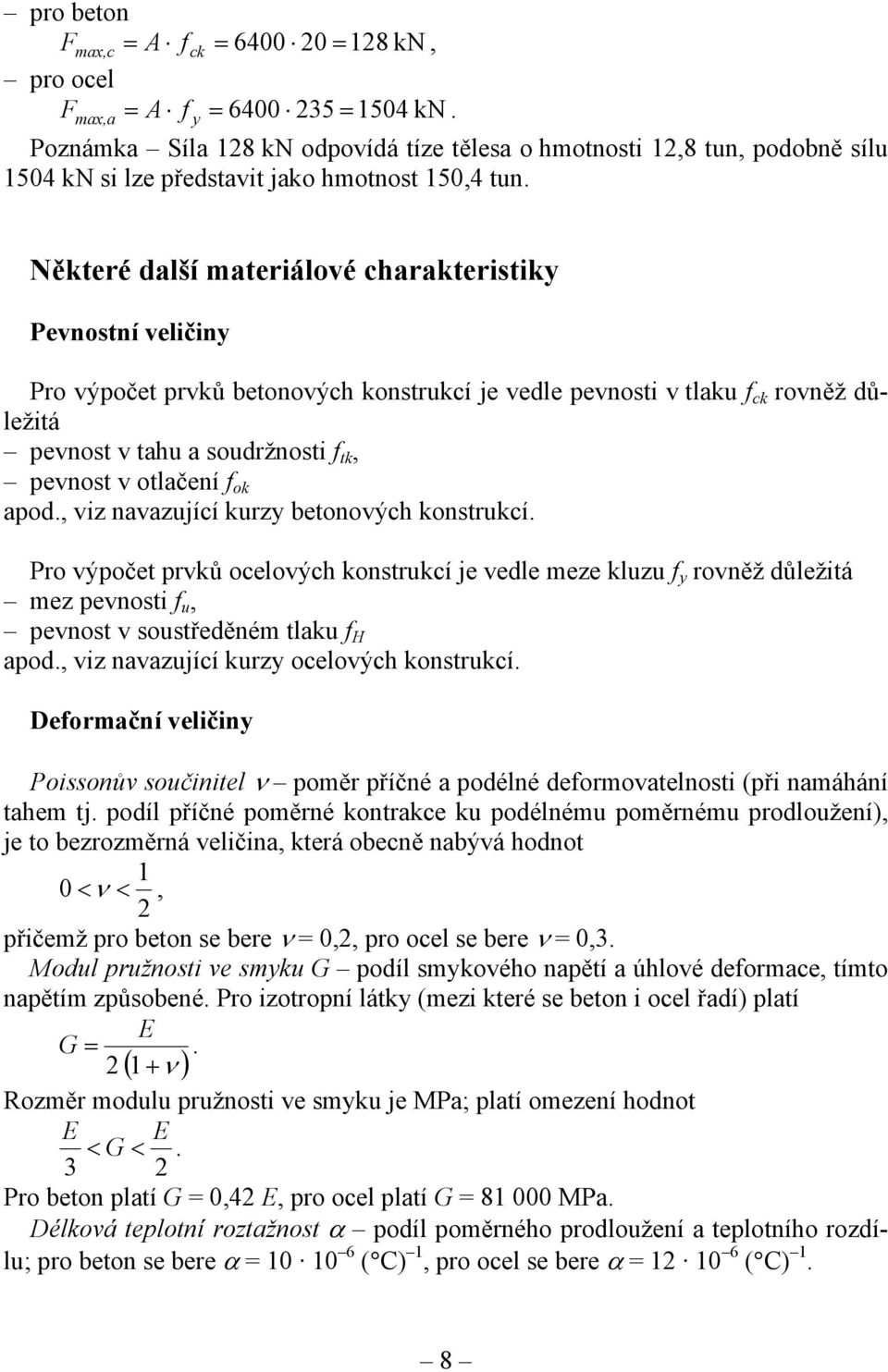 Některé další materiálové charakteristiky Pevnostní veličiny Pro výpočet prvků betonových konstrukcí je vedle pevnosti v tlaku f ck rovněž důležitá pevnost v tahu a soudržnosti f tk, pevnost v