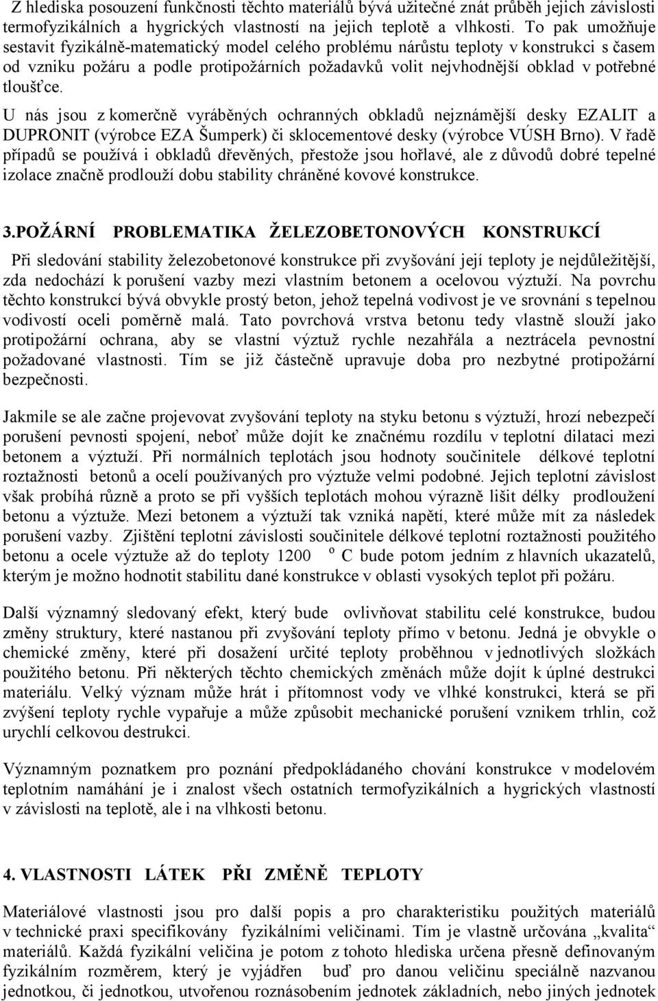 tloušťce. U nás jsou z komerčně vyráběných ochranných obkladů nejznámější desky EZALIT a DUPRONIT (výrobce EZA Šumperk) či sklocementové desky (výrobce VÚSH Brno).