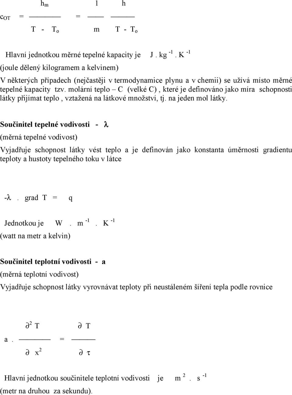 molární teplo C (velké C), které je definováno jako míra schopnosti látky přijímat teplo, vztažená na látkové množství, tj. na jeden mol látky.