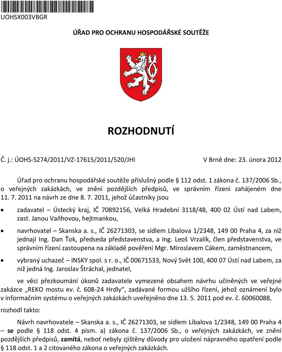 2011 na návrh ze dne 8. 7. 2011, jehož účastníky jsou zadavatel Ústecký kraj, IČ 70892156, Velká Hradební 3118/48, 400 02 Ústí nad Labem, zast. Janou Vaňhovou, hejtmankou, navrhovatel Skanska a. s.