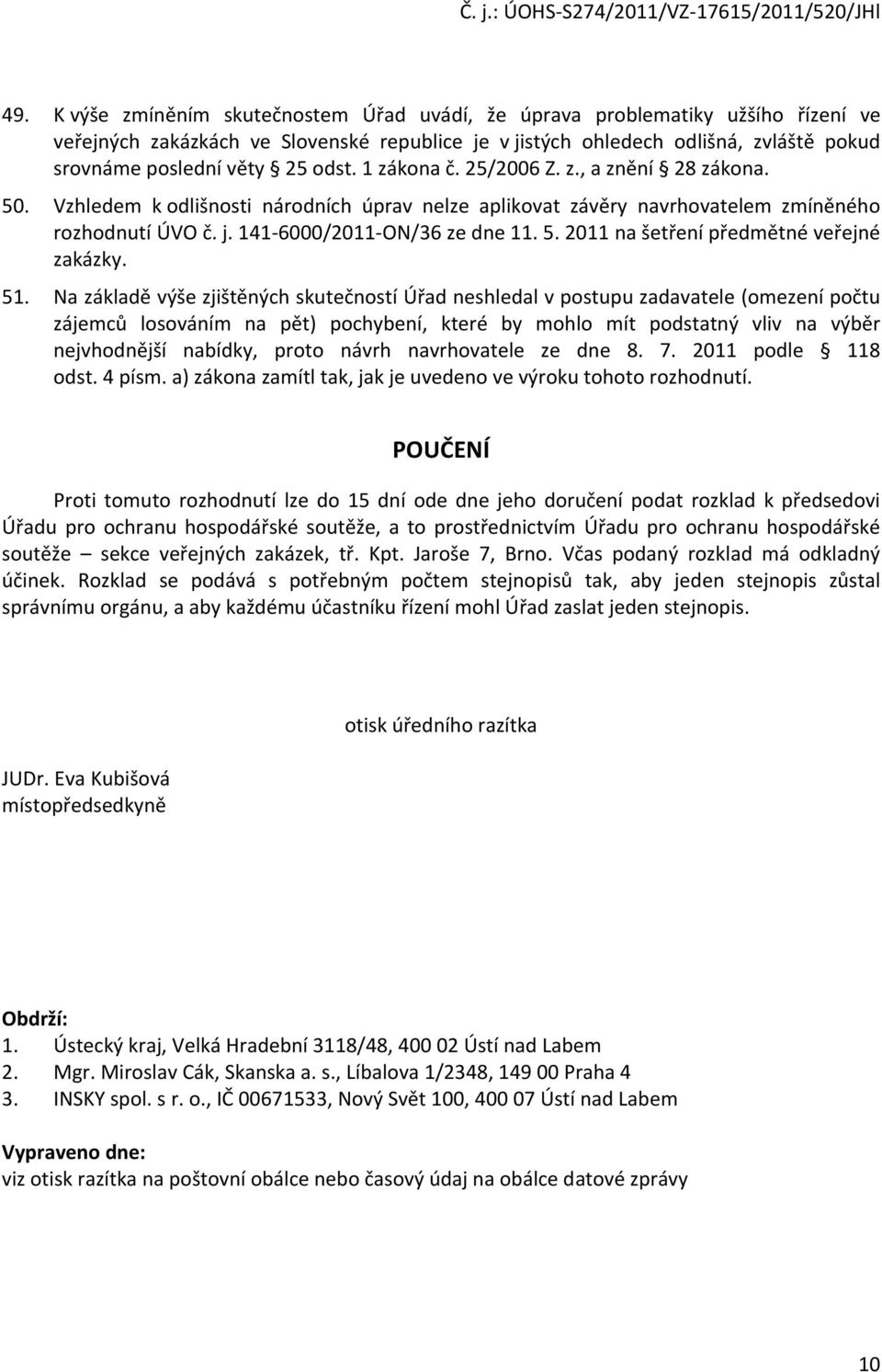 51. Na základě výše zjištěných skutečností Úřad neshledal v postupu zadavatele (omezení počtu zájemců losováním na pět) pochybení, které by mohlo mít podstatný vliv na výběr nejvhodnější nabídky,