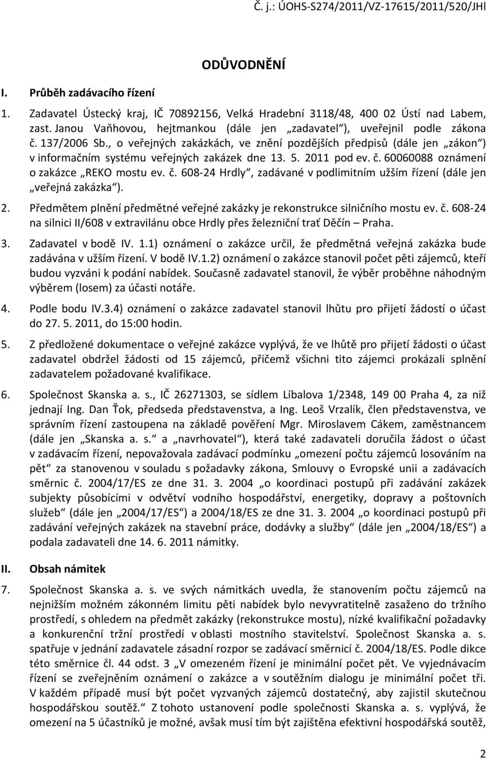 , o veřejných zakázkách, ve znění pozdějších předpisů (dále jen zákon ) v informačním systému veřejných zakázek dne 13. 5. 2011 pod ev. č.