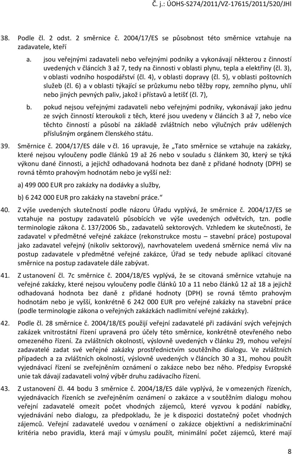 3), v oblasti vodního hospodářství (čl. 4), v oblasti dopravy (čl. 5), v oblasti poštovních služeb (čl.