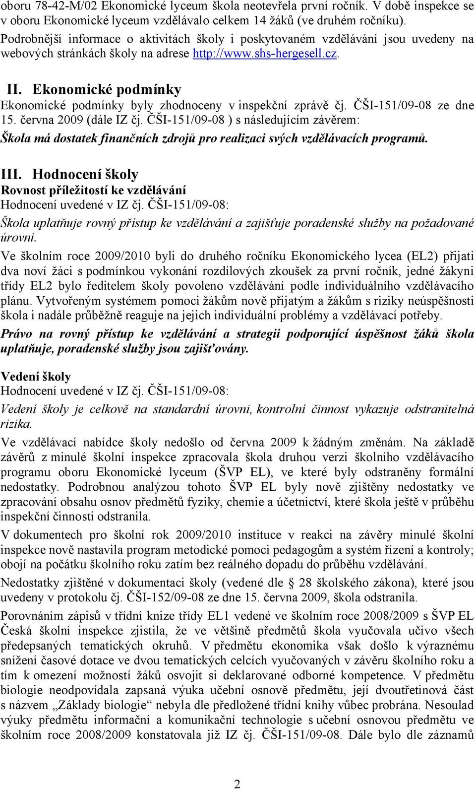 Ekonomické podmínky Ekonomické podmínky byly zhodnoceny v inspekční zprávě čj. ČŠI-151/09-08 ze dne 15. června 2009 (dále IZ čj.