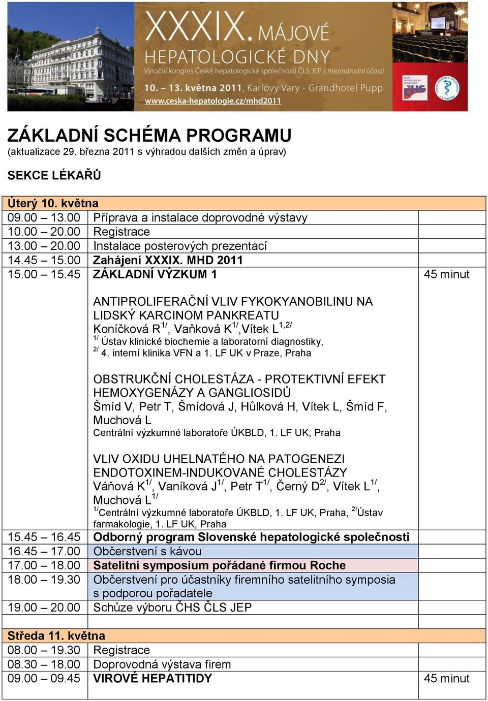 45 ZÁKLADNÍ VÝZKUM 1 45 minut ANTIPROLIFERAČNÍ VLIV FYKOKYANOBILINU NA LIDSKÝ KARCINOM PANKREATU Koníčková R, Vaňková K,Vítek L 1,2/ Ústav klinické biochemie a laboratorní diagnostiky, 2/ 4.