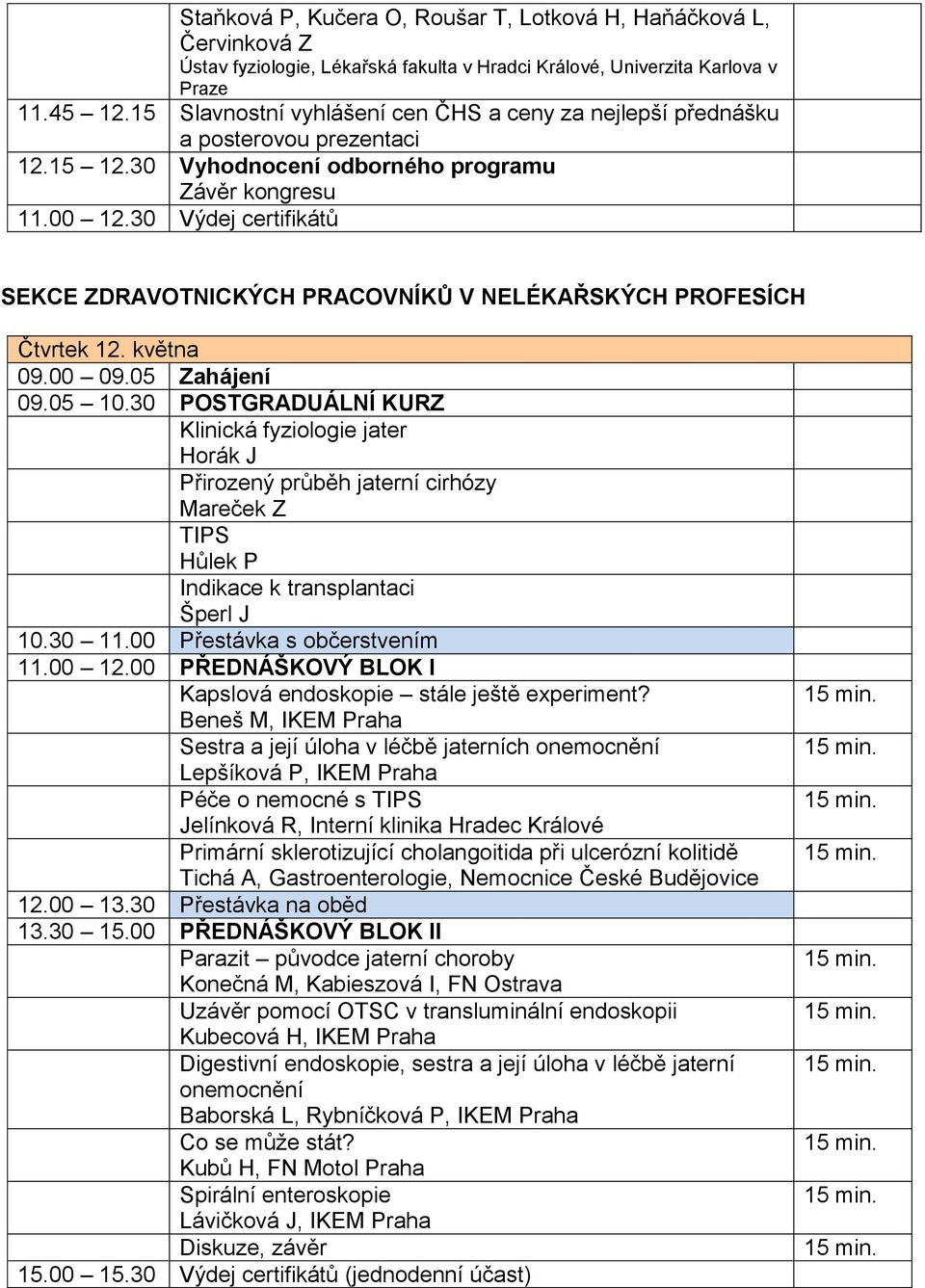 30 Výdej certifikátů SEKCE ZDRAVOTNICKÝCH PRACOVNÍKŮ V NELÉKAŘSKÝCH PROFESÍCH Čtvrtek 12. května 09.00 09.05 Zahájení 09.05 10.