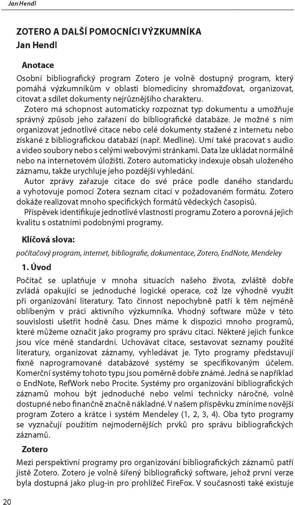 Zotero má schopnost automaticky rozpoznat typ dokumentu a umožňuje správný způsob jeho zařazení do bibliografické databáze.