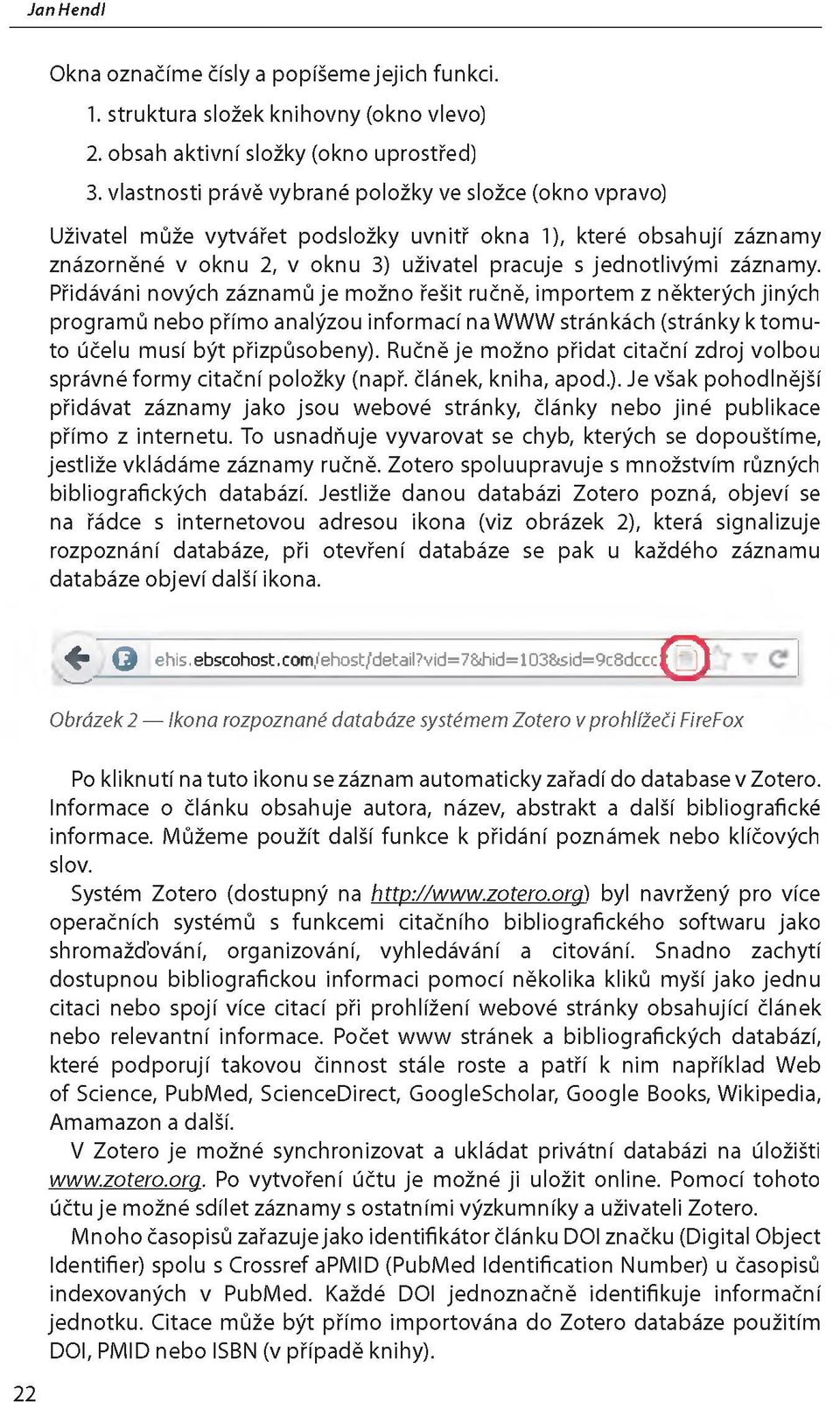 Přidáváni nových záznamů je možno řešit ručně, importem z některých jiných programů nebo přímo analýzou informací na W W W stránkách (stránky k tomuto účelu musí být přizpůsobeny).