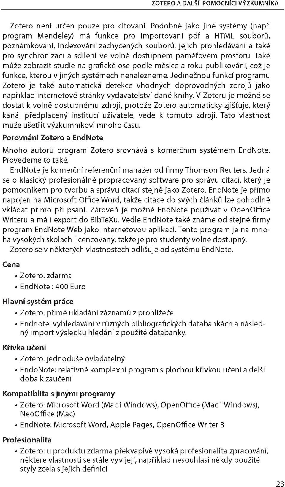 prostoru. Také může zobrazit studie na grafické ose podle měsíce a roku publikování, což je funkce, kterou v jiných systémech nenalezneme.