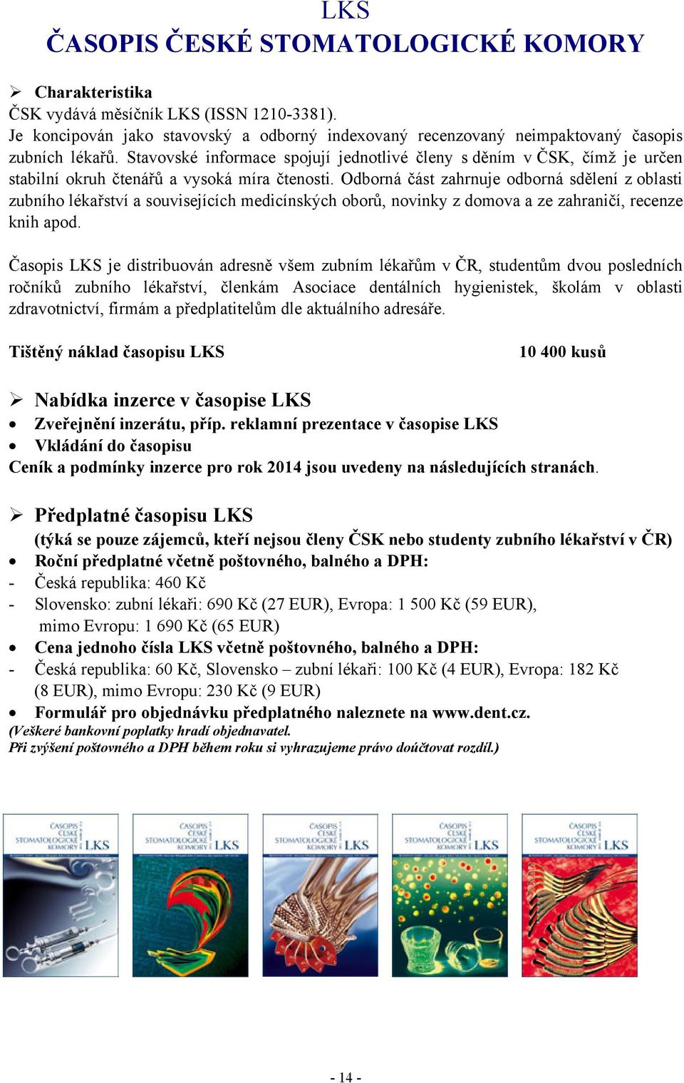 Odborná část zahrnuje odborná sdělení z oblasti zubního lékařství a souvisejících medicínských oborů, novinky z domova a ze zahraničí, recenze knih apod.