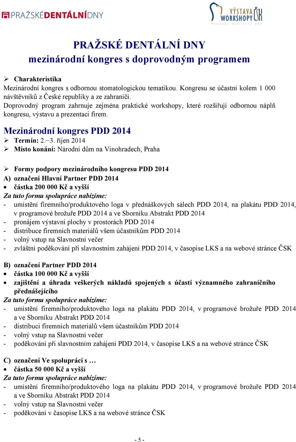 Doprovodný program zahrnuje zejména praktické workshopy, které rozšiřují odbornou náplň kongresu, výstavu a prezentaci firem. Mezinárodní kongres PDD 2014 Termín: 2. 3.