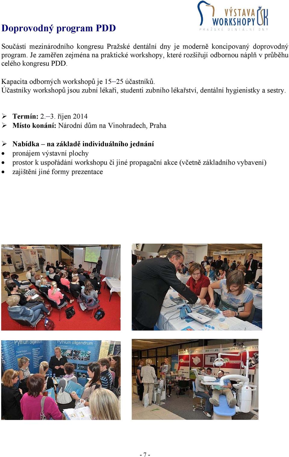 Účastníky workshopů jsou zubní lékaři, studenti zubního lékařství, dentální hygienistky a sestry. Termín: 2. 3.