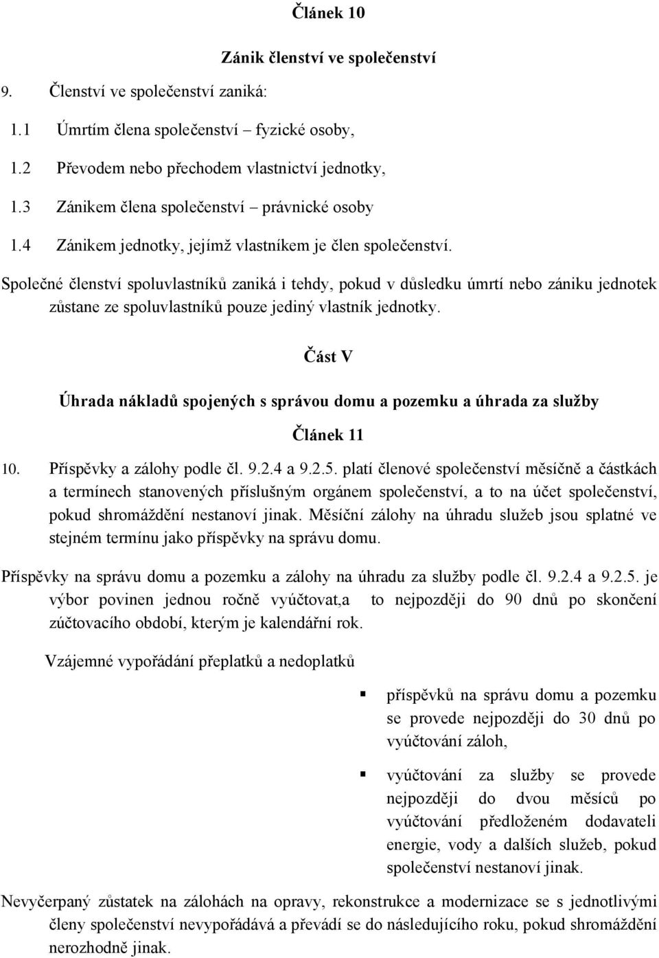 Společné členství spoluvlastníků zaniká i tehdy, pokud v důsledku úmrtí nebo zániku jednotek zůstane ze spoluvlastníků pouze jediný vlastník jednotky.