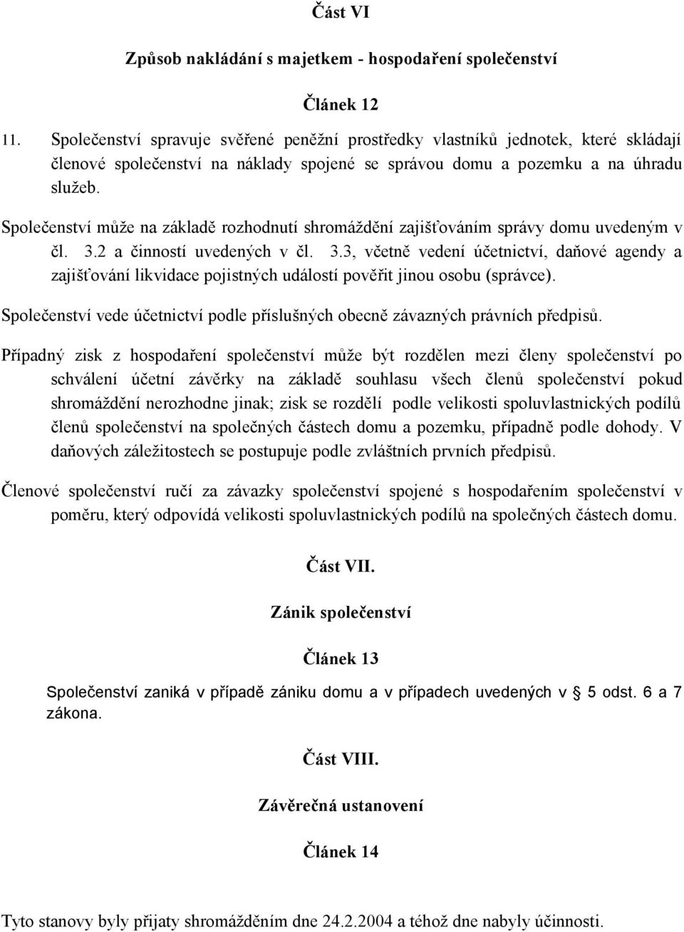 Společenství může na základě rozhodnutí shromáždění zajišťováním správy domu uvedeným v čl. 3.