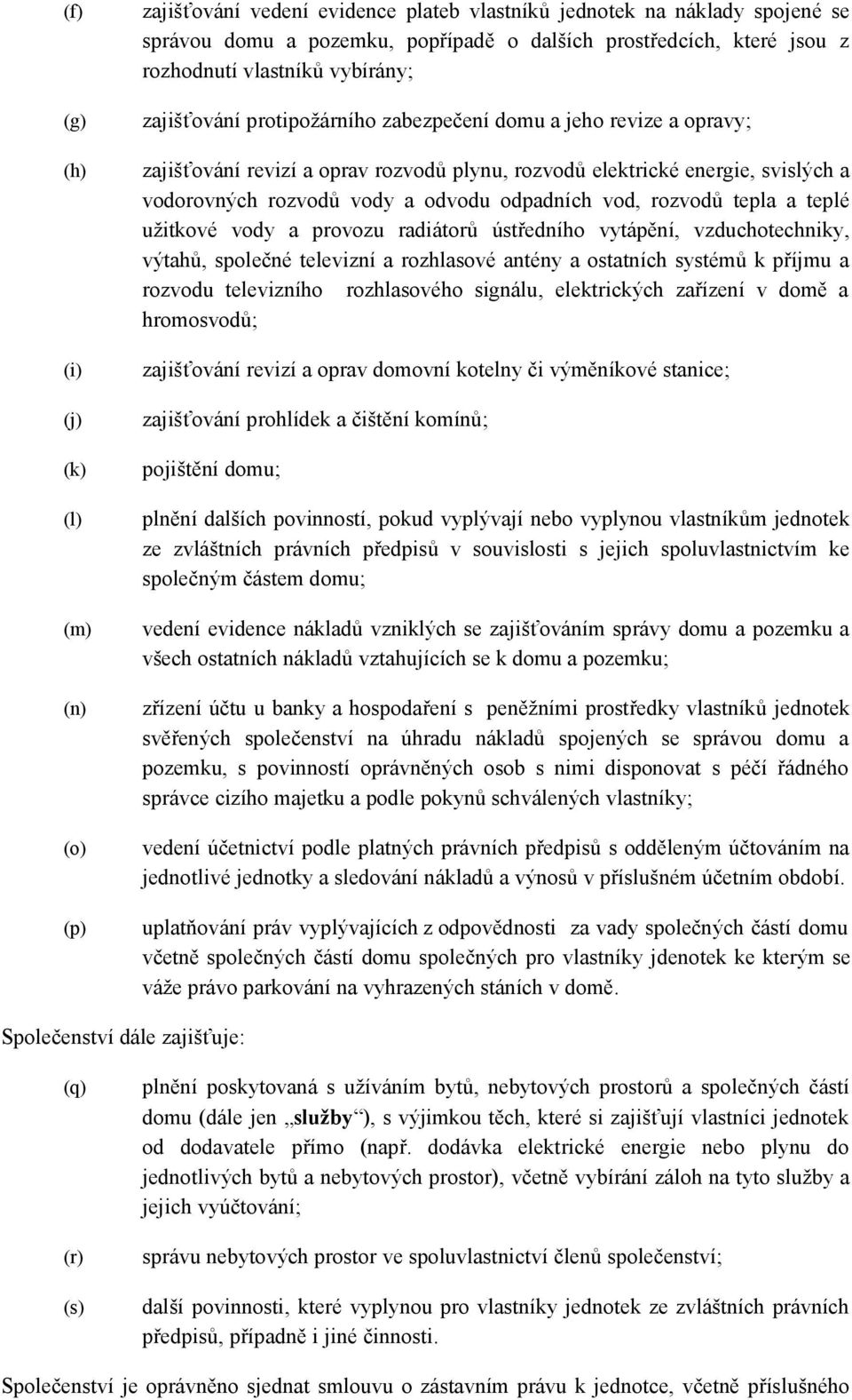 vody a odvodu odpadních vod, rozvodů tepla a teplé užitkové vody a provozu radiátorů ústředního vytápění, vzduchotechniky, výtahů, společné televizní a rozhlasové antény a ostatních systémů k příjmu