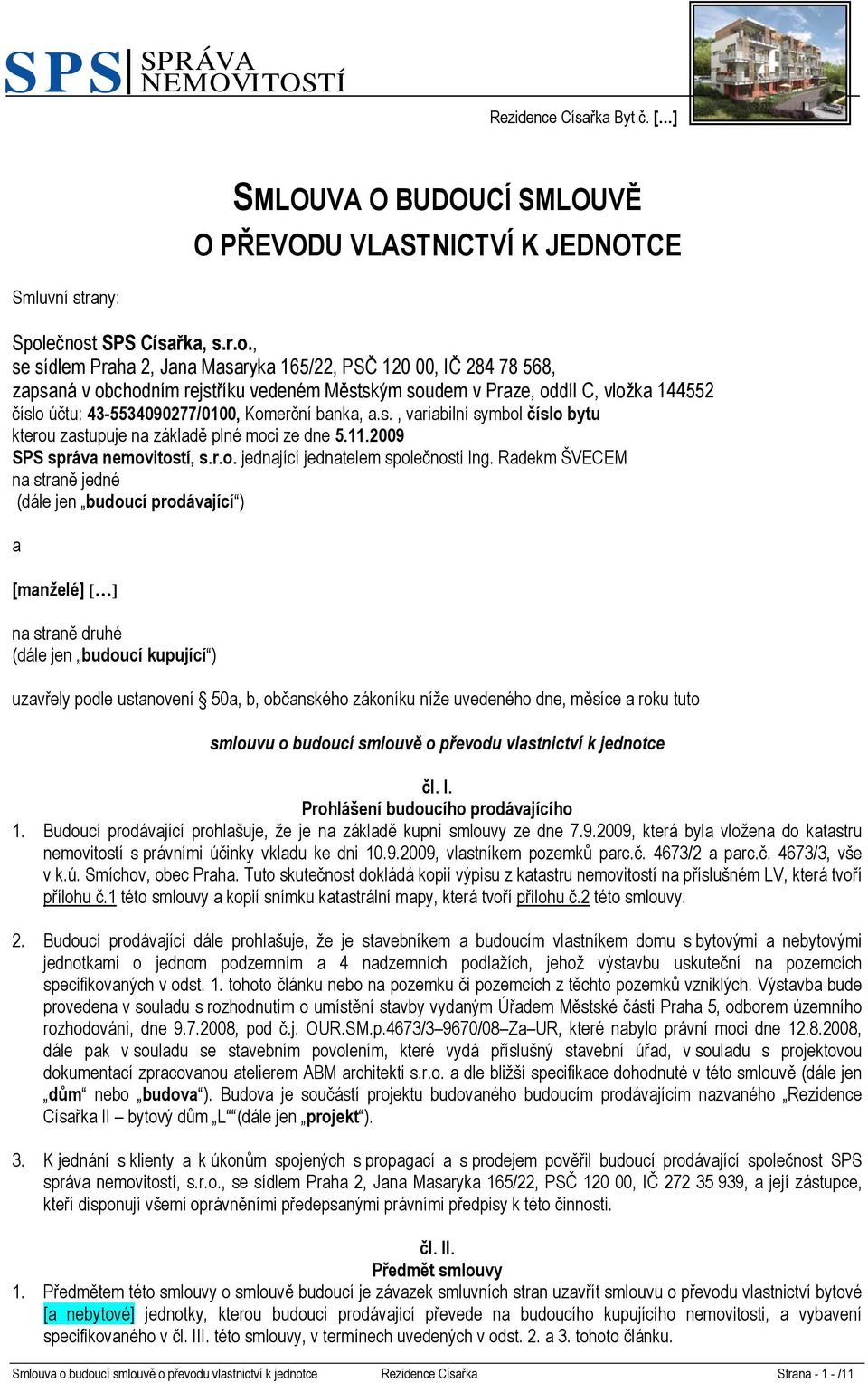 43-5534090277/0100, Komerční banka, a.s., variabilní symbol číslo bytu kterou zastupuje na základě plné moci ze dne 5.11.2009 SPS správa nemovitostí, s.r.o. jednající jednatelem společnosti Ing.